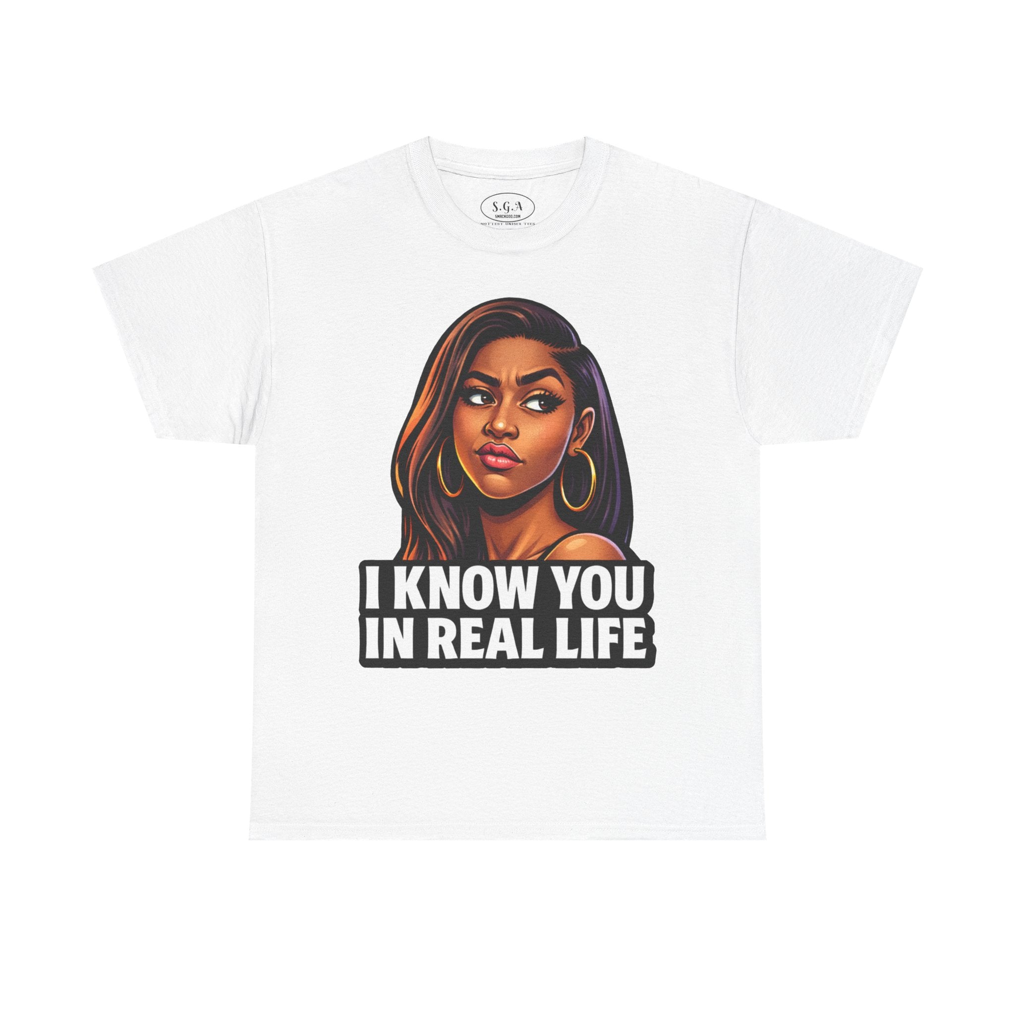 Smack God Apparel “I Know You In Real Life” Graphic T-Shirt – Sassy Urban Statement Tee | Funny Attitude Streetwear Shirt | Viral Graphic Tee