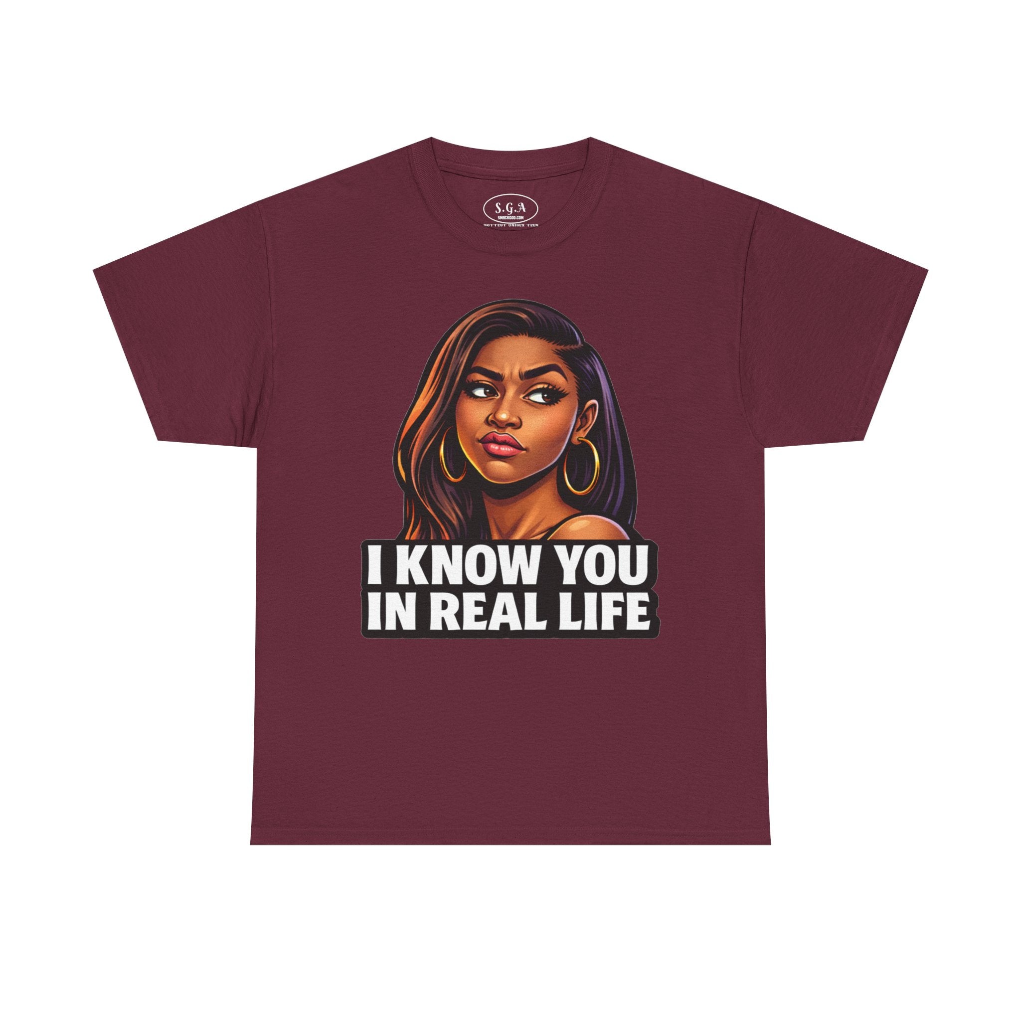 Smack God Apparel “I Know You In Real Life” Graphic T-Shirt – Sassy Urban Statement Tee | Funny Attitude Streetwear Shirt | Viral Graphic Tee