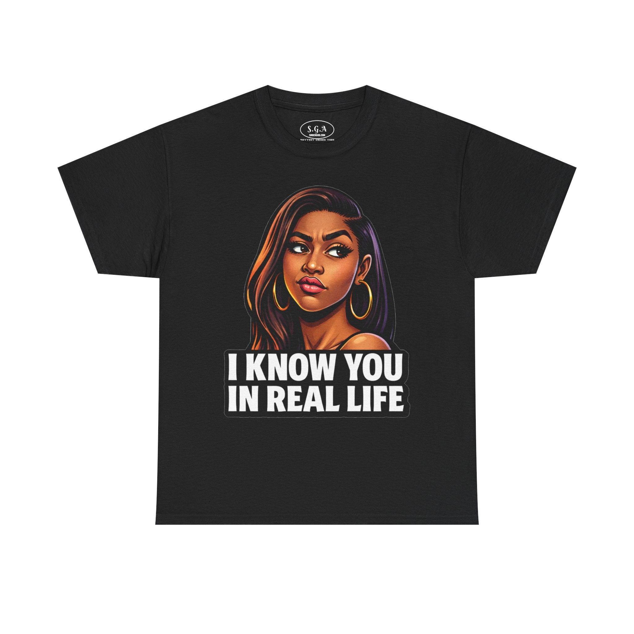 Smack God Apparel “I Know You In Real Life” Graphic T-Shirt – Sassy Urban Statement Tee | Funny Attitude Streetwear Shirt | Viral Graphic Tee