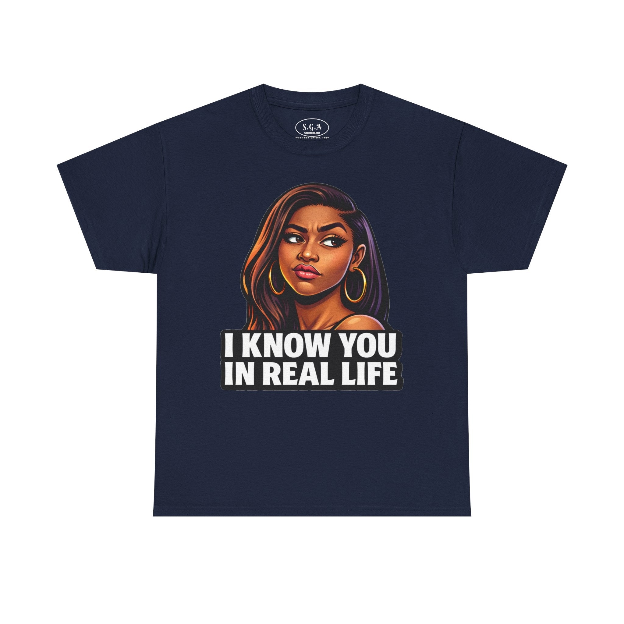 Smack God Apparel “I Know You In Real Life” Graphic T-Shirt – Sassy Urban Statement Tee | Funny Attitude Streetwear Shirt | Viral Graphic Tee